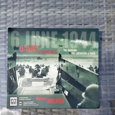 The D-Day Experience: From the Invasion to Liberation of Paris Richard Holmes