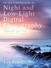 The New Complete Guide to Night and Low-Light Digital Photography By Lee Frost