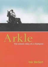 Arkle: The Classic Story of a