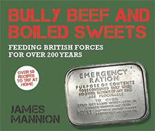 Bully Beef and Boiled Sweets: British military grub since 1707 by James Mannion