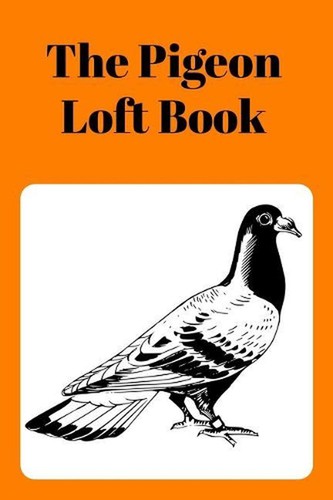 The pigeon loft book - pigeon, racing