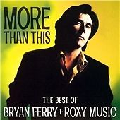 Bryan Ferry and Roxy Music : More Than This: The Best of Bryan Ferry and Roxy