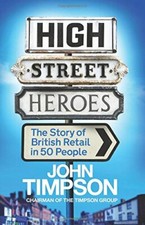 High Street Heroes: The Story of British Retail in 50 People-John Timpson
