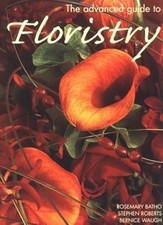 The Advanced Guide to Floristry (Success With Gardening), Rosemary Batho & Steph