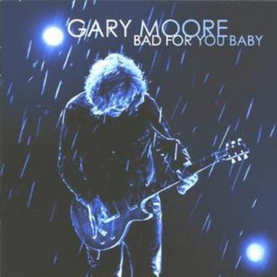 Gary moore bad for - for, baby