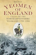 Yeomen of England: Tales of the Northamptonshire Yeomanry 1794-1966 by Ken Tout