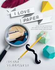 I Love Paper: Paper- Cutting Techniques and Templates for Amazin