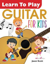 Learn To Play GUITAR for Kids by Scott, Jason Book The Cheap Fast Free Post