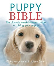 The Puppy Bible: The ultimate week-by-week guide to rais... by Claire Arrowsmith
