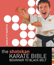 The Shotokan Karate Bible: Beginner to Black Belt by Ashley P. Martin Paperback