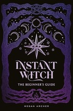 INSTANT WITCH: The Beginner's Guide, Archer, Megan