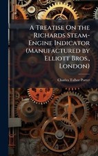 A Treatise On the Richards Steam-Engine Indicator (Manufactured by Elliott Bros.