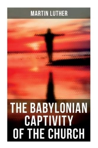 Martin luther the babylonian - the,