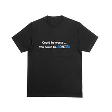 COULD BE WORSE... YOU COULD BE SCOTTISH Tshirt Funny UK Novelty Joke Tee 219