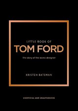 Little Book of Tom Ford: The story of the iconic brand:... - Bateman, Kristen