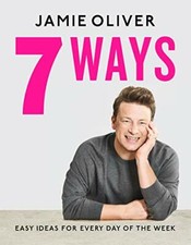 7 Ways: Easy Ideas for Every Day of the Week By Jamie Oliver