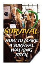 Survival: How To Make A Survival Walking Stick by Bennett Tate [Paperback]