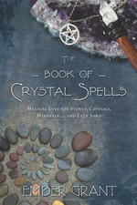 The Book of Crystal Spells: Magical Uses for Stones, Crystals,... - Ember Grant