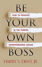 Be Your Own Boss: How to Prosper in the Coming Entrepreneurial D