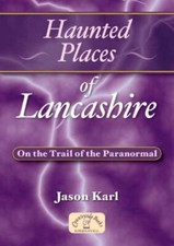 Haunted Places of Lancashire By Jason Karl