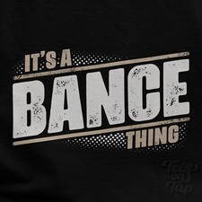 IT'S A BANCE THING T-SHIRT