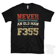 NEVER UNDERESTIMATE AN OLD MAN WITH AN F355 FUNNY T-SHIRT IDEAL GIFT