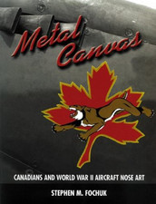 Metal Canvas: Canadians and World War II Aircraft Nose Art - Fochuk, Stephen M.