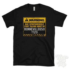 WARNING MAY SPONTANEOUSLY START TALKING ABOUT MY BONNEVILLE650 T120 T-SHIRT