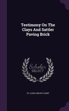 St. Louis circuit co - Testimony On The Clays And Sattler Paving Brick - X555z