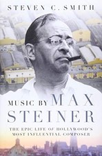 Music by Max Steiner: The Epic Life of Hollywood's Most... - Smith, Steven C.