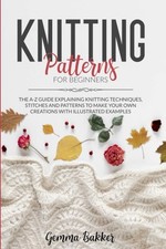 Knitting Patterns For Beginners: The A-Z Guide Explaining Knitti