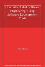 Computer Aided Software Engineering: Using Software Development Tools By Alan S