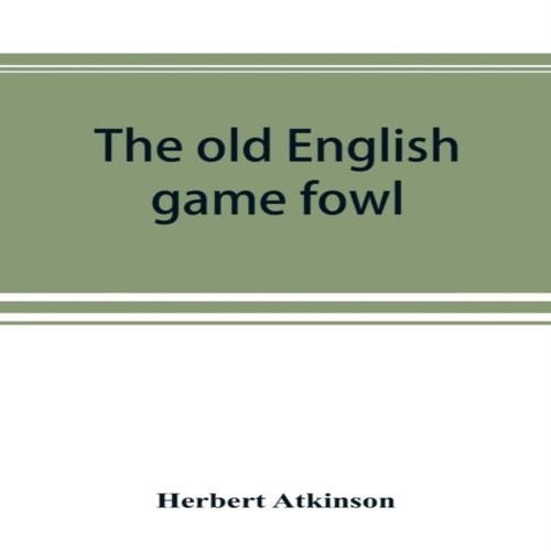 The old english game fowl - the,