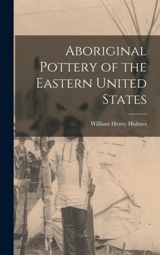 Holmes aboriginal pottery of - -,