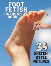 Foot Fetish Coloring Book 34 Sketch Style Pictures For Those Who Love Feet. F...