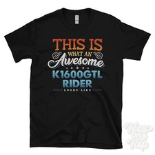 THIS IS WHAT AN AWESOME K1600GTL RIDER LOOKS LIKE FUNNY T-SHIRT