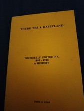 THERE WAS A HAPPYLAND LOCHGELLY UNITED FC 1890-1928 A HISTORY FOOTBALL