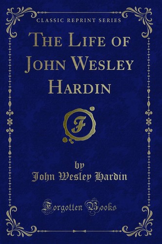 The life john wesley hardin - wesley,
