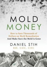 Mold Money : How to Save Thousands of Dollars on Mold Redmediation and Make S...