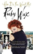 How Do You Want Me?,Ruby Wax-
