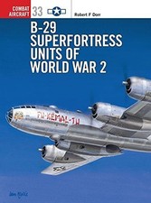B-29 Superfortress Units of World War 2: 33 (Combat Aircraft) - Dorr, Robert F.