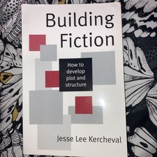 Building Fiction How to Develop Plot and Structure Jesse Lee Kercheval 1997