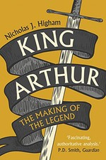 King Arthur: The Making of the Legend, Higham, Nicholas