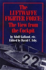 The Luftwaffe Fighter Force: The View from the Cockpit - Galland, Adolf