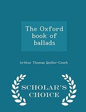 The Oxford book of ballads - Scholar's Choice Edition - Quiller-Couch, Arthur...