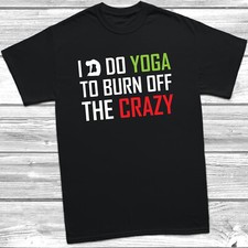 I Do Yoga To Burn Off The Crazy T-Shirt Tee Unisex Fitness GYM Pilates Health