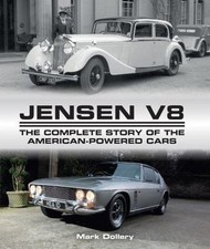 Jensen V8 : TheComplete Story of the American-Powered Cars by Mark Dollery...