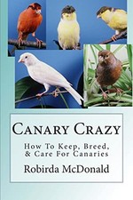 Canary Crazy: How To Keep, Breed, &..., McDonald, Robir