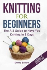 Knitting For Beginners: The A-Z Guide to Have- 1520655762, Emma Brown, paperback