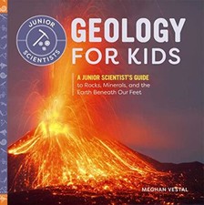 Geology for Kids: A Junior Scientist's Guide to Rocks, Minerals,